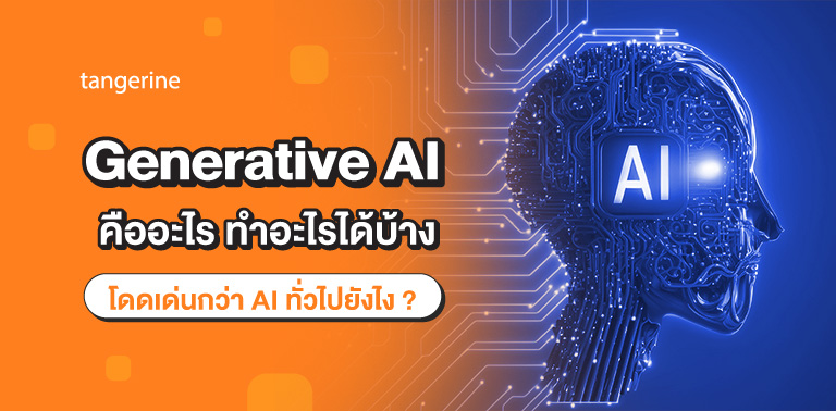 Generative AI คืออะไร ทำอะไรได้บ้าง โดดเด่นกว่า AI ทั่วไปยังไง ?